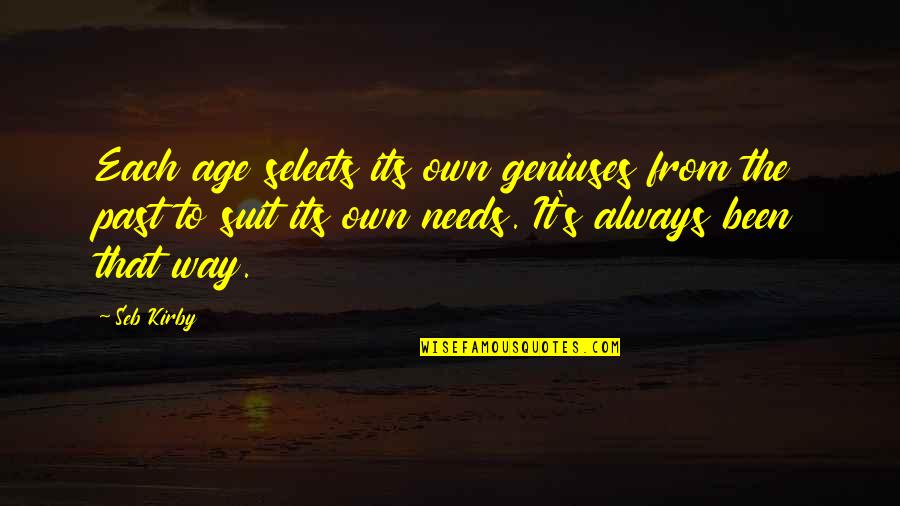History Present Future Quotes By Seb Kirby: Each age selects its own geniuses from the History Present Future Quotes By Seb Kirby: Each age selects its own geniuses from the