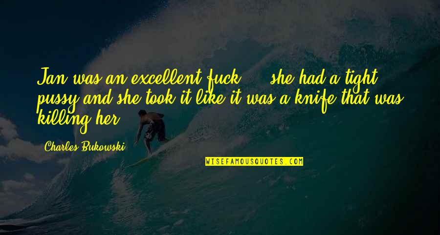 History Proverbs Quotes By Charles Bukowski: Jan was an excellent fuck ... she had