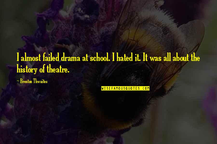 History Quotes By Brenton Thwaites: I almost failed drama at school. I hated
