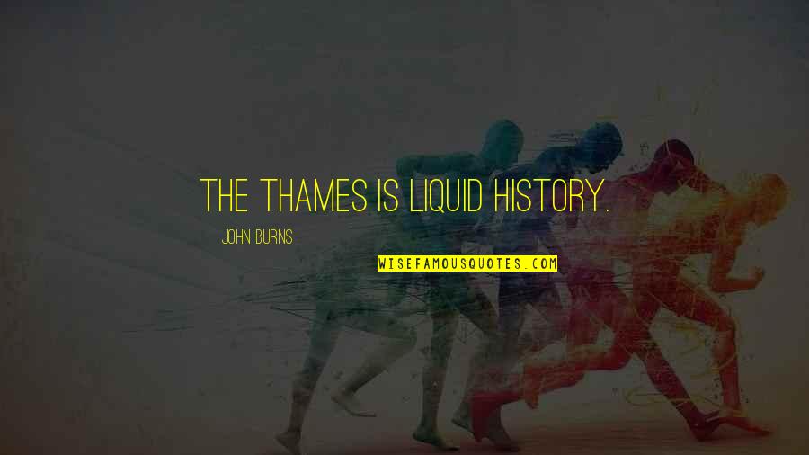 History Quotes By John Burns: The Thames is liquid history.