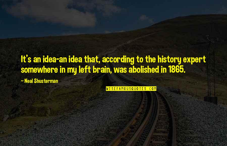 History Quotes By Neal Shusterman: It's an idea-an idea that, according to the