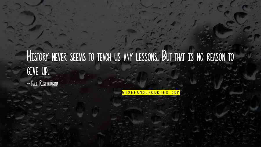 History Quotes By Paul Rusesabagina: History never seems to teach us any lessons.