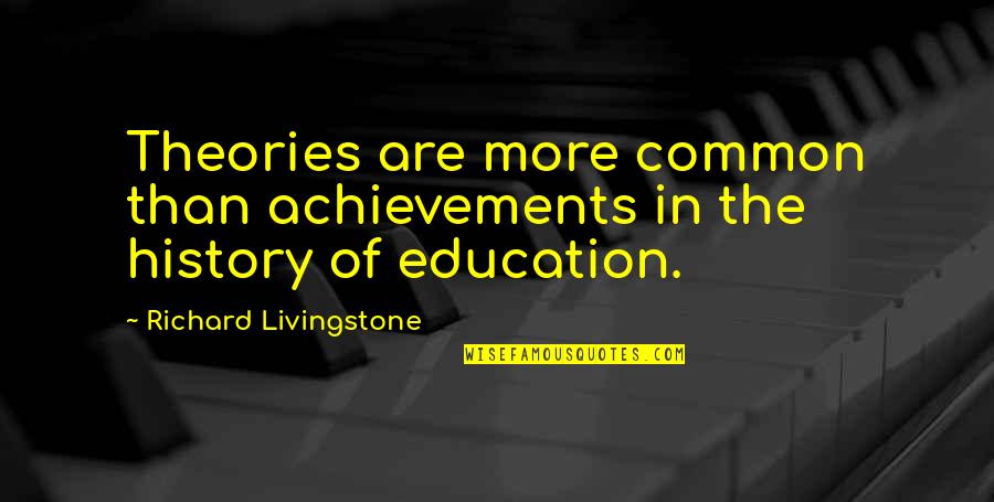 History Quotes By Richard Livingstone: Theories are more common than achievements in the