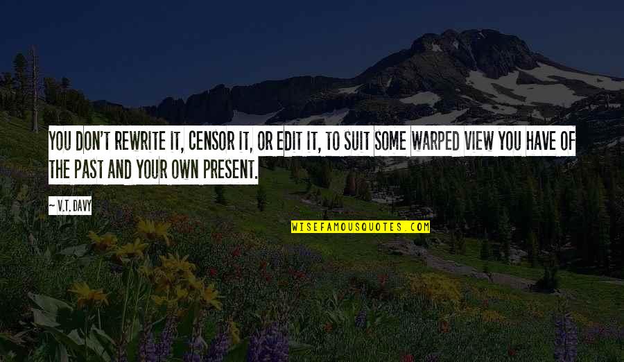 History Quotes By V.T. Davy: You don't rewrite it, censor it, or edit