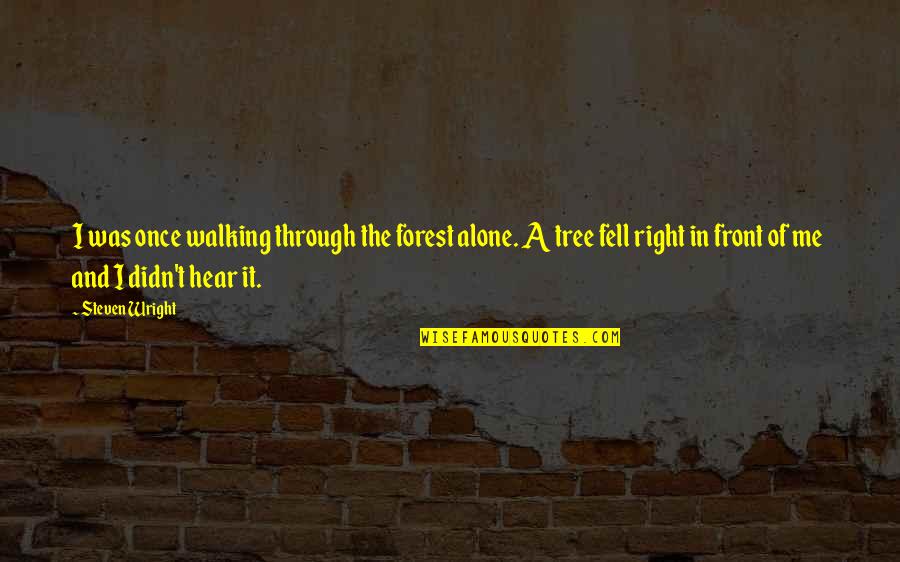 History Repeating Itself Badly Quotes By Steven Wright: I was once walking through the forest alone.
