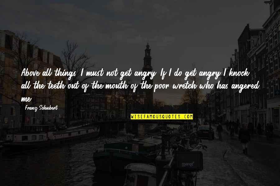 History Repeating Itself In Relationships Quotes By Franz Schubert: Above all things, I must not get angry. History Repeating Itself In Relationships Quotes By Franz Schubert: Above all things, I must not get angry.