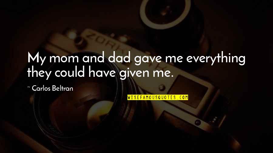 History Sayings And Quotes By Carlos Beltran: My mom and dad gave me everything they