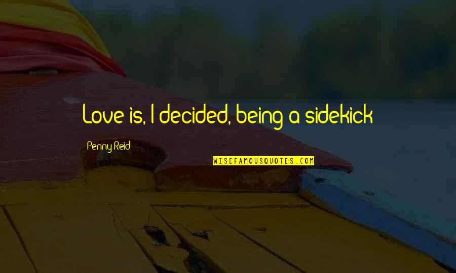 History Sea Faring Quotes By Penny Reid: Love is, I decided, being a sidekick
