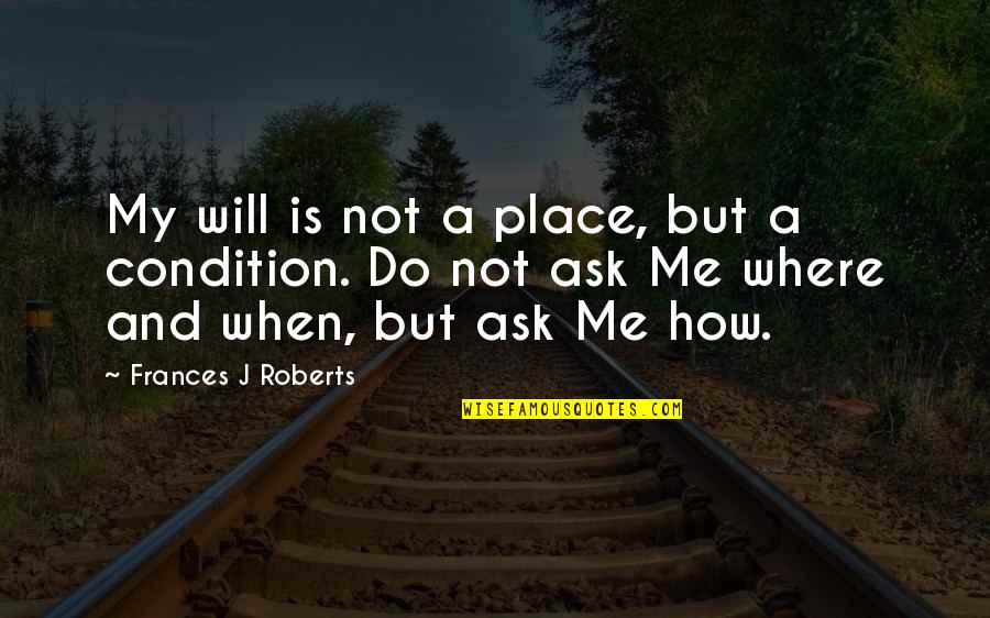 History Subjective Quotes By Frances J Roberts: My will is not a place, but a