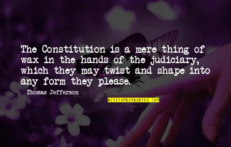 History Subjective Quotes By Thomas Jefferson: The Constitution is a mere thing of wax
