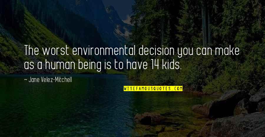 History Tells Us Quotes By Jane Velez-Mitchell: The worst environmental decision you can make as