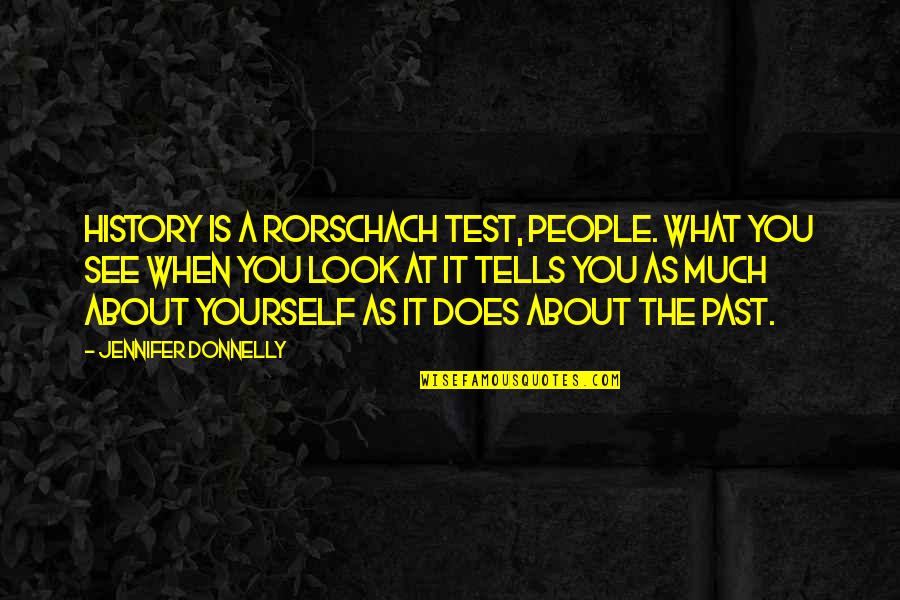 History Tells Us Quotes By Jennifer Donnelly: History is a Rorschach test, people. What you