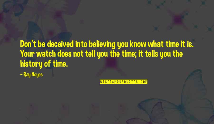 History Tells Us Quotes By Ray Noyes: Don't be deceived into believing you know what