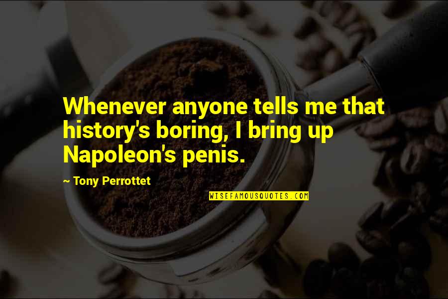 History Tells Us Quotes By Tony Perrottet: Whenever anyone tells me that history's boring, I