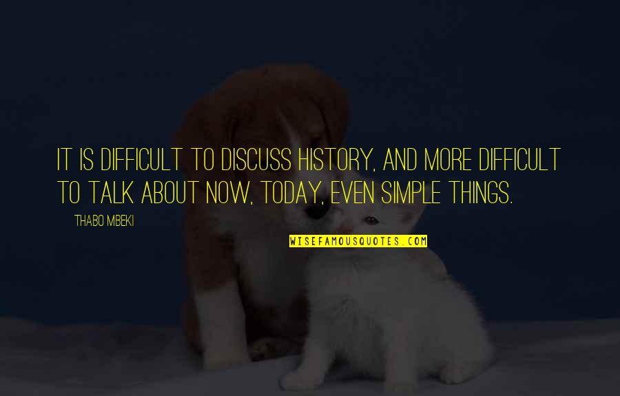 History Thabo Mbeki Quotes By Thabo Mbeki: It is difficult to discuss history, and more