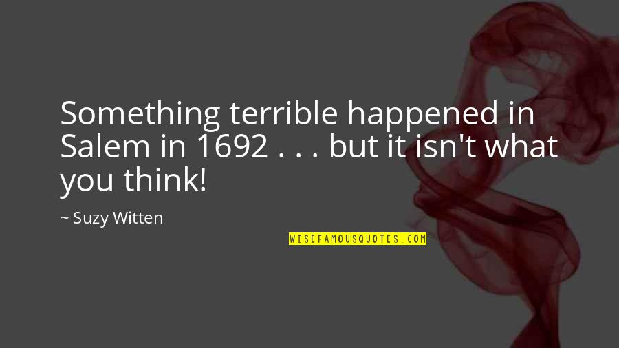 History That Happened Quotes By Suzy Witten: Something terrible happened in Salem in 1692 .