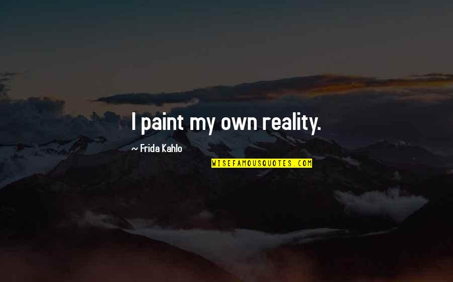 History That Moves Quotes By Frida Kahlo: I paint my own reality. History That Moves Quotes By Frida Kahlo: I paint my own reality.