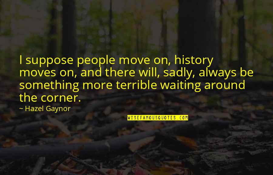History That Moves Quotes By Hazel Gaynor: I suppose people move on, history moves on,