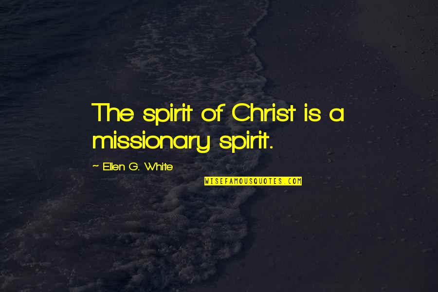 History Times And Seasons Quotes By Ellen G. White: The spirit of Christ is a missionary spirit. History Times And Seasons Quotes By Ellen G. White: The spirit of Christ is a missionary spirit.