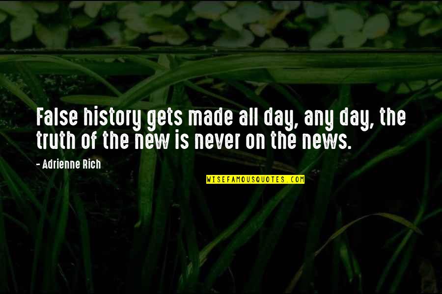 History Was Made Quotes By Adrienne Rich: False history gets made all day, any day,