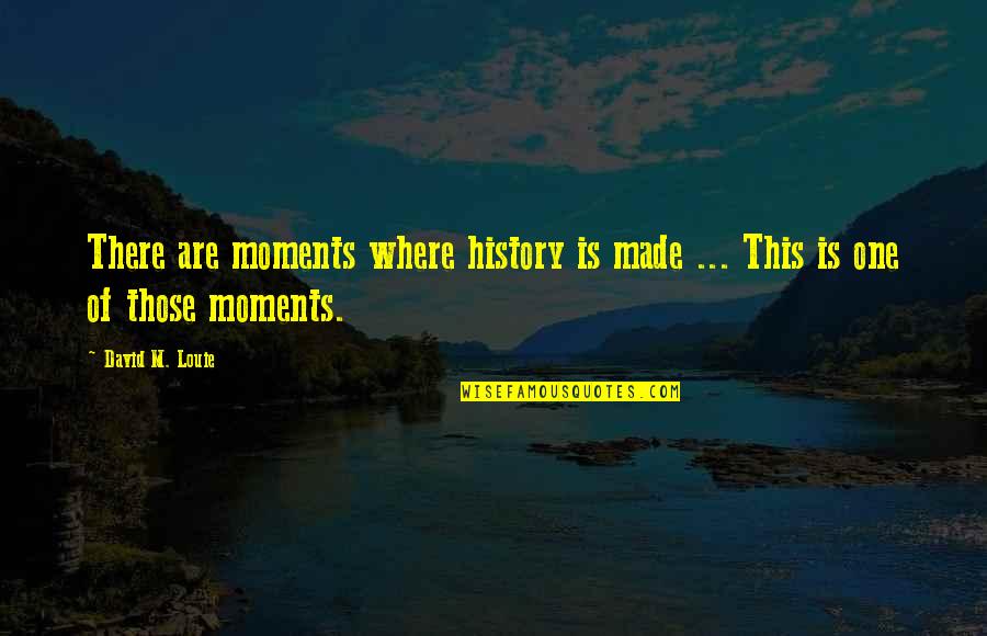 History Was Made Quotes By David M. Louie: There are moments where history is made ...