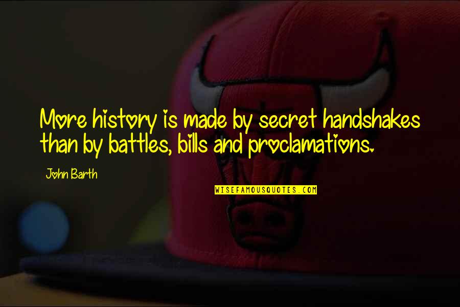 History Was Made Quotes By John Barth: More history is made by secret handshakes than