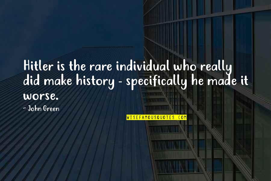 History Was Made Quotes By John Green: Hitler is the rare individual who really did