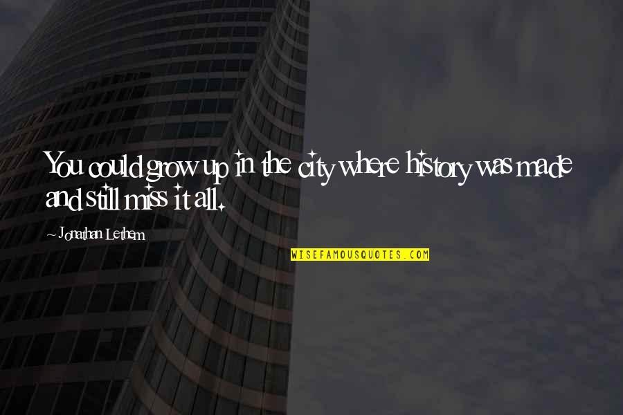 History Was Made Quotes By Jonathan Lethem: You could grow up in the city where