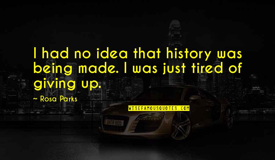 History Was Made Quotes By Rosa Parks: I had no idea that history was being