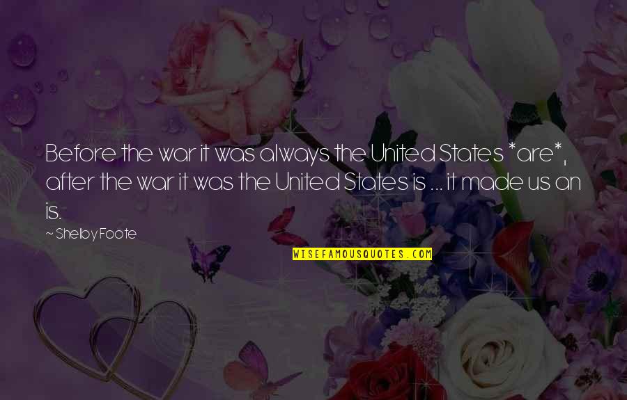 History Was Made Quotes By Shelby Foote: Before the war it was always the United