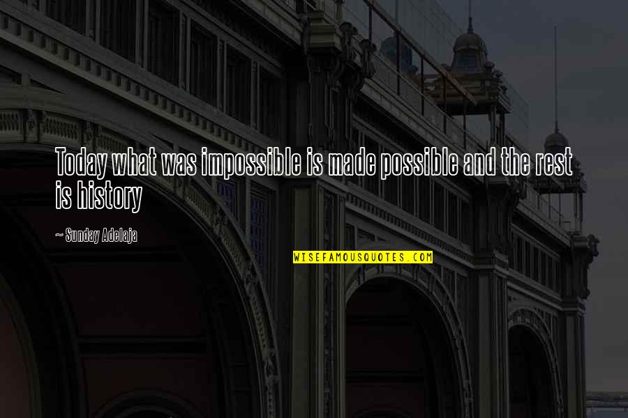 History Was Made Quotes By Sunday Adelaja: Today what was impossible is made possible and