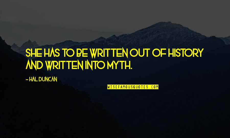 History Was Written Quotes By Hal Duncan: She has to be written out of history