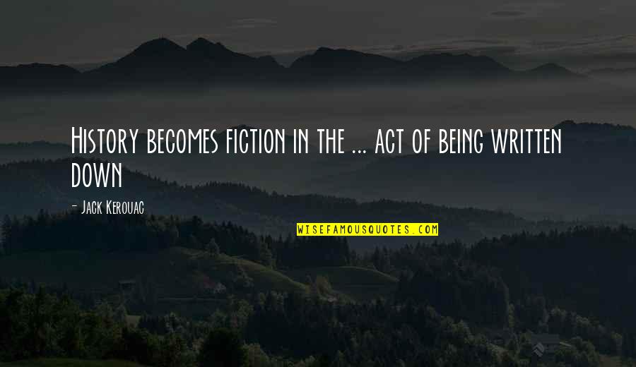History Was Written Quotes By Jack Kerouac: History becomes fiction in the ... act of History Was Written Quotes By Jack Kerouac: History becomes fiction in the ... act of