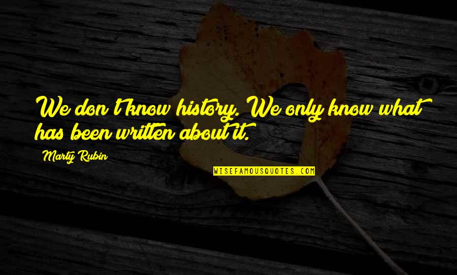 History Was Written Quotes By Marty Rubin: We don't know history. We only know what
