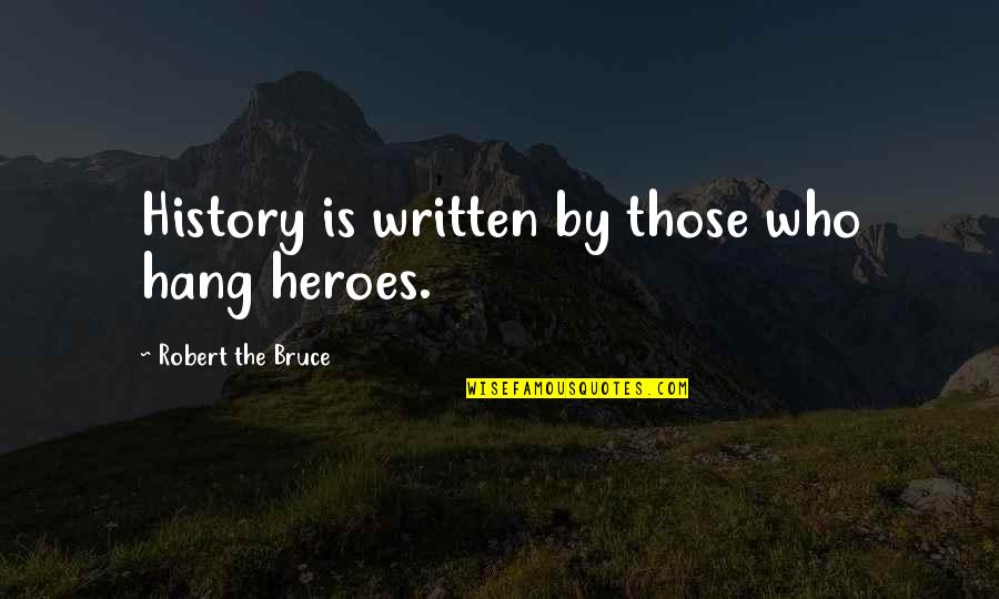 History Was Written Quotes By Robert The Bruce: History is written by those who hang heroes. History Was Written Quotes By Robert The Bruce: History is written by those who hang heroes.