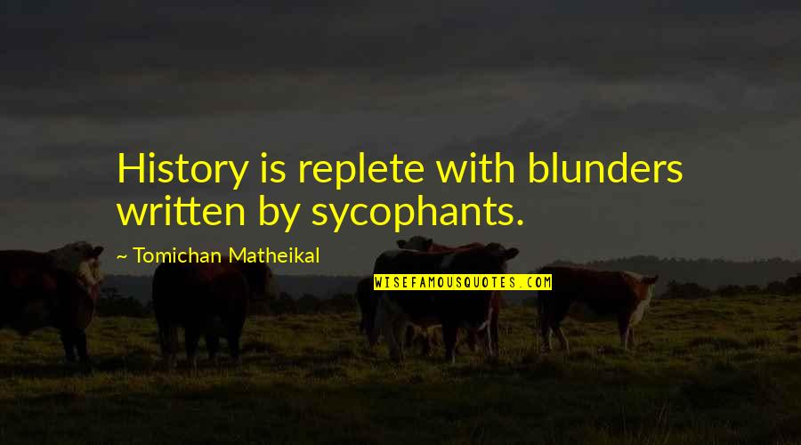 History Was Written Quotes By Tomichan Matheikal: History is replete with blunders written by sycophants. History Was Written Quotes By Tomichan Matheikal: History is replete with blunders written by sycophants.