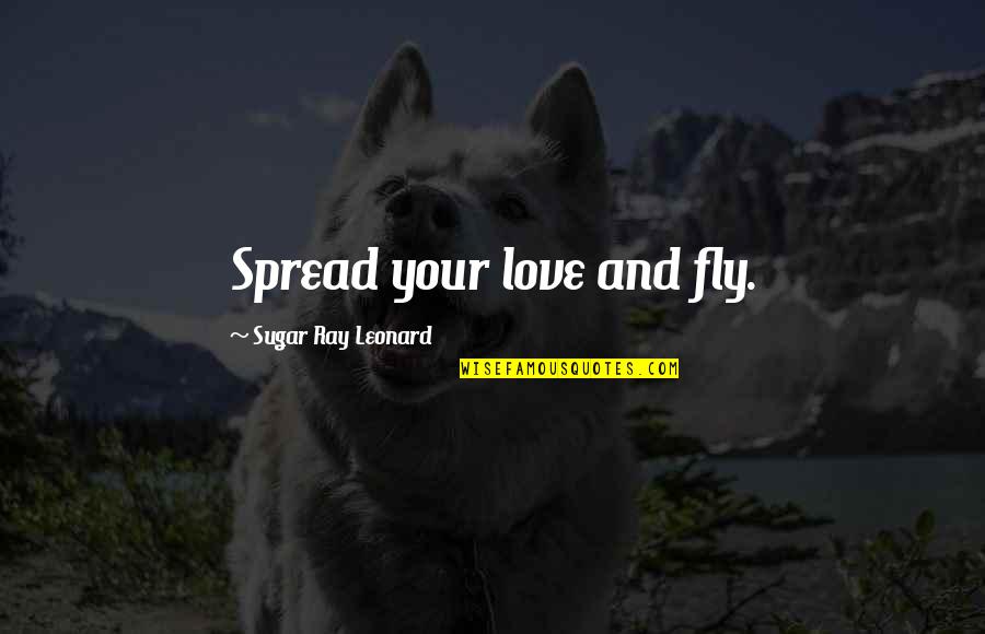 History Washburn Quotes By Sugar Ray Leonard: Spread your love and fly.