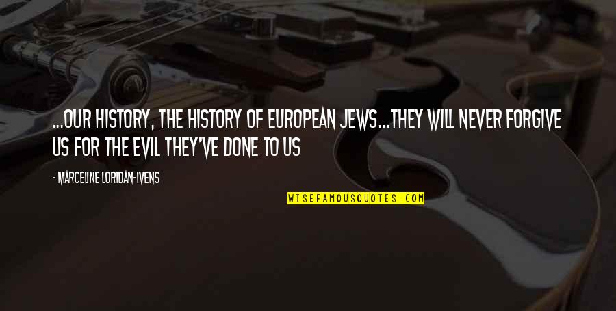 History Will Never Forgive Quotes By Marceline Loridan-Ivens: ...our history, the history of European Jews...they will