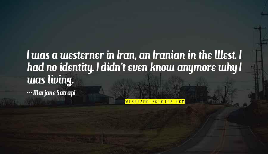 History Will Never Forgive Quotes By Marjane Satrapi: I was a westerner in Iran, an Iranian