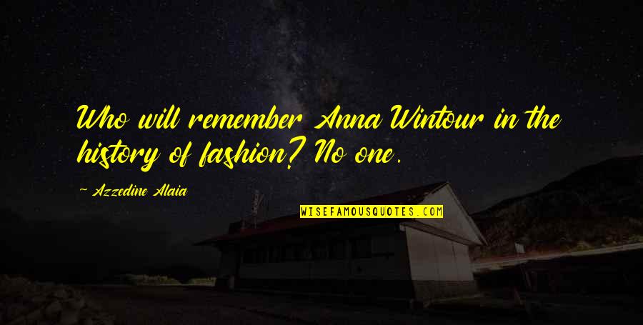 History Will Remember You Quotes By Azzedine Alaia: Who will remember Anna Wintour in the history