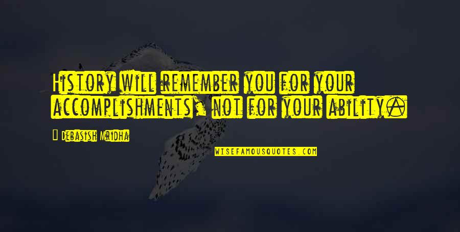 History Will Remember You Quotes By Debasish Mridha: History will remember you for your accomplishments, not