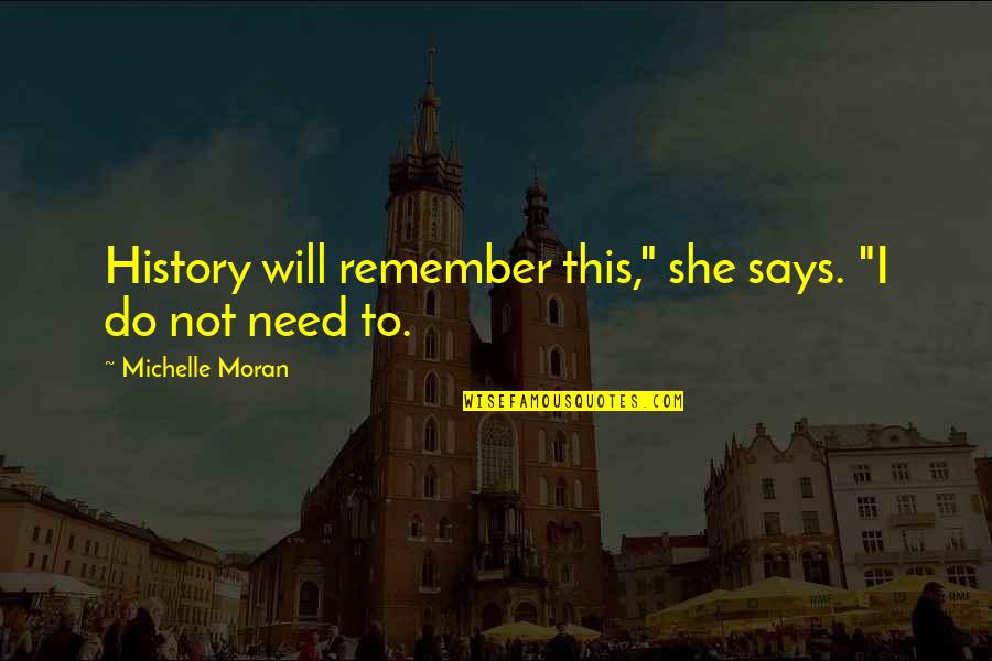 History Will Remember You Quotes By Michelle Moran: History will remember this," she says. "I do