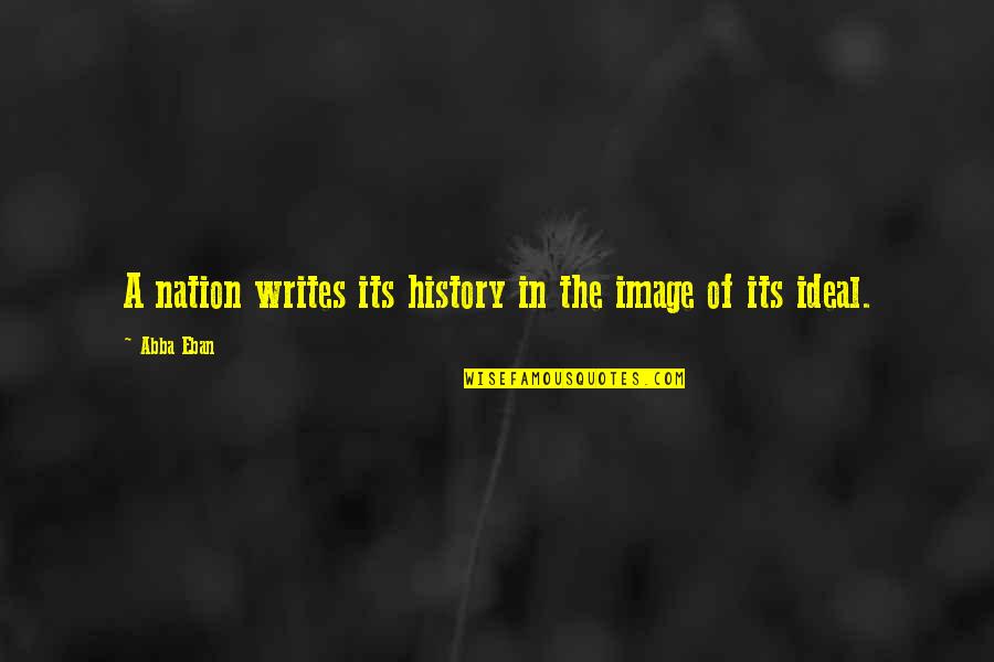 History Writing Quotes By Abba Eban: A nation writes its history in the image