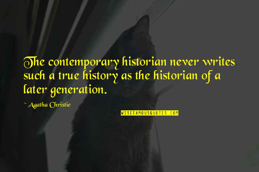 History Writing Quotes By Agatha Christie: The contemporary historian never writes such a true