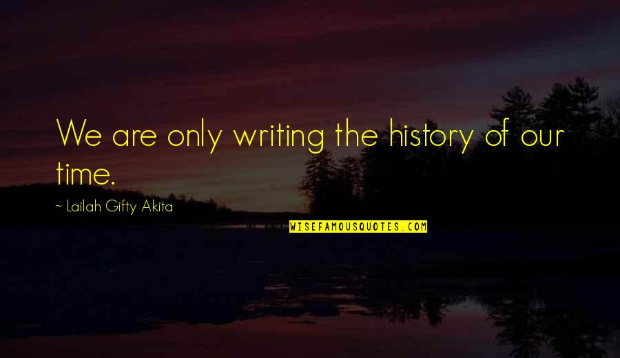 History Writing Quotes By Lailah Gifty Akita: We are only writing the history of our
