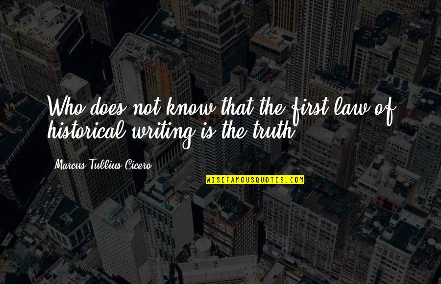 History Writing Quotes By Marcus Tullius Cicero: Who does not know that the first law