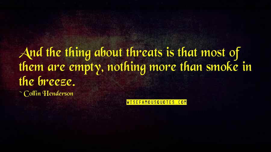 Historyand Quotes By Collin Henderson: And the thing about threats is that most