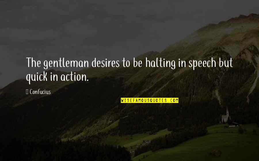 Historyand Quotes By Confucius: The gentleman desires to be halting in speech