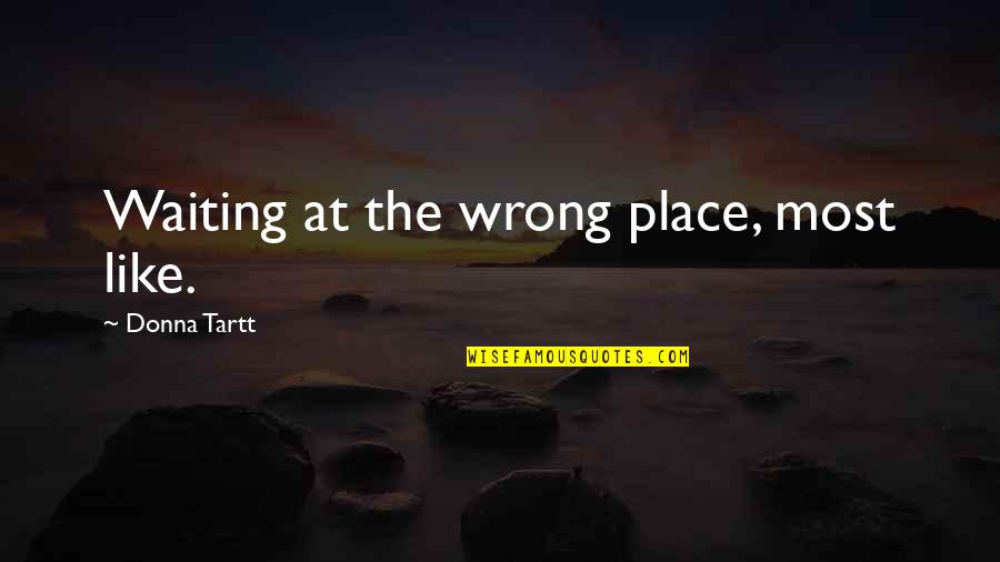 Historyand Quotes By Donna Tartt: Waiting at the wrong place, most like.
