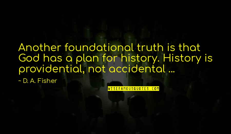 History'd Quotes By D. A. Fisher: Another foundational truth is that God has a History'd Quotes By D. A. Fisher: Another foundational truth is that God has a